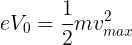 \large eV_{0}=\frac{1}{2}mv_{max}^{2}